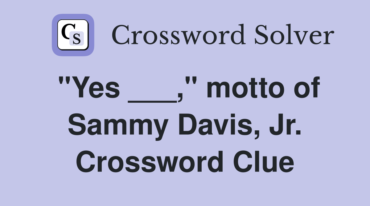 "Yes ___," motto of Sammy Davis, Jr. Crossword Clue Answers